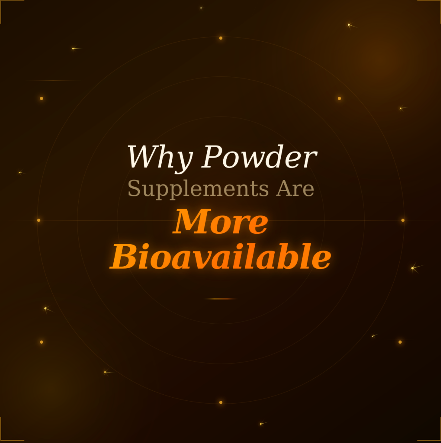 Dark amber and burnt orange background with golden starburst sparks and glowing ring details. Bold white and gold italic text reads: Why Powder Supplements Are More Bioavailable.